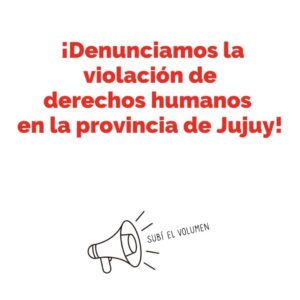 Read more about the article ¡Denunciamos la violación de derechos humanos en la provincia de Jujuy!